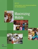 Information and Communications for Development 2012: Maximizing Mobile