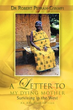 A LETTER TO MY DYING MOTHER Surviving in the West An Abridged Edition - Peprah-Gyamfi, Robert