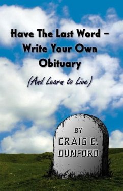 Have The Last Word - Write Your Own Obituary (And Learn to Live) - Dunford, Craig C