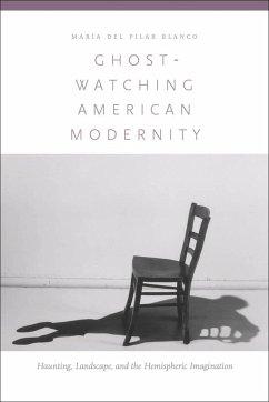 Ghost-Watching American Modernity: Haunting, Landscape, and the Hemispheric Imagination - Blanco, María del Pilar