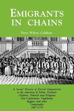 Emigrants in Chains. a Social History of the Forced Emigration to the Americas of Felons, Destitute Children, Political and Religious Non-Conformists, - Coldham, Peter Wilson