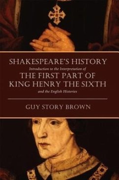 Shakespeare's History: Introduction to the Interpretation of the First Part of King Henry the Sixth and the English Histories - Brown, Guy Story