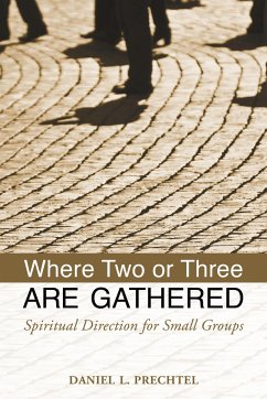 Where Two or Three Are Gathered: Spiritual Direction for Small Groups Daniel L. Prechtel Author