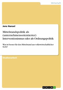 Mittelstandspolitik als (unternehmensorientierter) Interventionismus oder als Ordnungspolitik - Hansel, Jens