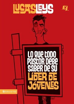 Lo que todo pastor debe saber de su líder de jóvenes - Leys, Lucas