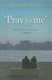 Pray for Me: The Power in Praying for Others