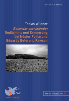 Recordar escribiendo: Gedächtnis und Erinnerung bei Néstor Ponce und Eduardo Belgrano Rawson - Wildner, Tobias