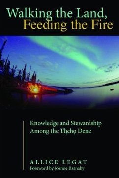 Walking the Land, Feeding the Fire: Knowledge and Stewardship Among the Tlicho Dene - Legat, Allice
