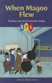 When Magoo Flew: The Rise and Fall of Animation Studio UPA