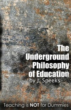 The Underground Philosophy of Education: Teaching Is Not for Dummies - Speeks, J.; Nigel L. Walker