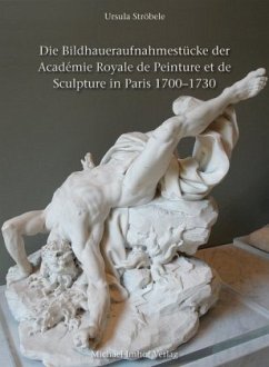 Die Bildhaueraufnahmestücke der Académie Royale de Peinture et de Sculpture 1700-1730 - Ströbele, Ursula