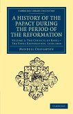 A History of the Papacy During the Period of the Reformation - Volume 2