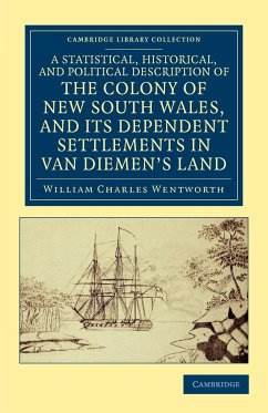 A Statistical, Historical, and Political Description of the Colony of New South Wales, and Its Dependent Settlements in Van Diemen's Land - Wentworth, William Charles