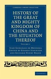 History of the Great and Mighty Kingdome of China and the Situation Thereof 2 Volume Set: Compiled by the Padre Juan González de Mendoza and Now Repri - González de Mendoza, Juan