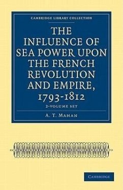 The Influence of Sea Power Upon the French Revolution and Empire, 1793-1812 2 Volume Set - Mahan, A. T.