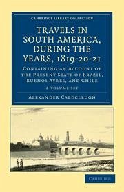 Travels in South America, During the Years, 1819-20-21 2 Volume Paperback Set: Containing an Account of the Present State of Brazil, Buenos Ayres, and - Caldcleugh, Alexander