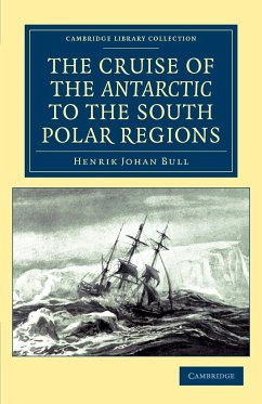 The Cruise of the Antarctic to the South Polar Regions - Bull, Henrik Johan