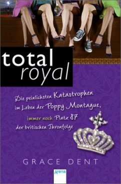 Die peinlichsten Katastrophen im Leben der Poppy Montague, immer noch Platz 87 der britischen Thronfolge / total royal Bd.2 - Dent, Grace