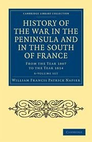 History of the War in the Peninsula and in the South of France 6 Volume Set: From the Year 1807 to the Year 1814 - Napier, William Francis Patrick