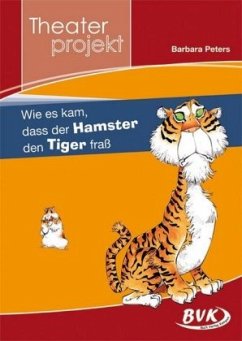 Theaterprojekt: Wie es kam, dass der Hamster den Tiger fraß - Peters, Barbara