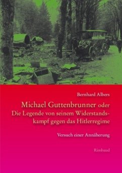 Michael Guttenbrunner oder Die Legende von seinem Widerstandskampf gegen das Hitlerregime - Albers, Bernhard