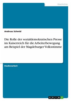 Die Rolle der sozialdemokratischen Presse im Kaiserreich für die Arbeiterbewegung am Beispiel der Magdeburger Volksstimme - Schmid, Andreas