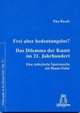 Frei, aber bedeutungslos? Das Dilemma der Kunst im 21. Jahrhundert Frei, aber bedeutungslos? Das Dilemma der Kunst im 21. Jahrhundert