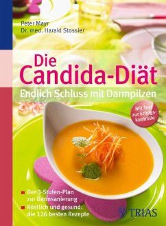Die Candida-Diät - Endlich Schluss mit Darmpilzen - Köstlich und gesund: die 126 besten Rezepte - Mayr, Peter; Stossier, Harald