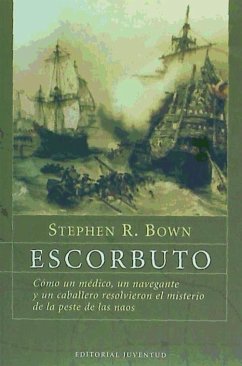 Escorbuto : cómo un médico, un navegante y un caballero resolvieron el misterio de la peste de las naos - Bown, Stephen R.