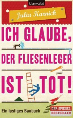 Ich glaube, der Fliesenleger ist tot! - Karnick, Julia