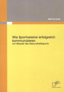 Wie Sportvereine erfolgreich kommunizieren: am Beispiel des Gesundheitssports - Pauly, Martina