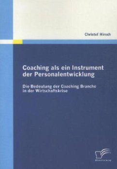 Coaching als ein Instrument der Personalentwicklung: Die Bedeutung der Coaching Branche in der Wirtschaftskrise - Hirsch, Christof