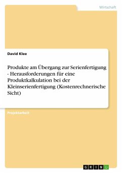 Produkte am Übergang zur Serienfertigung - Herausforderungen für eine Produktkalkulation bei der Kleinserienfertigung (Kostenrechnerische Sicht)