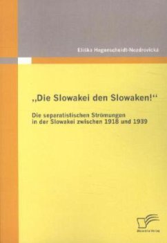¿Die Slowakei den Slowaken!¿ Die separatistischen Strömungen in der Slowakei zwischen 1918 und 1939 - Hegenscheidt-Nozdrovicka, Eliska
