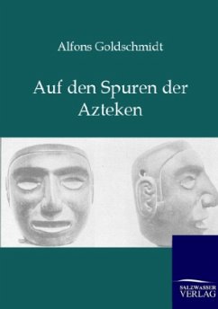 Auf den Spuren der Azteken - Goldschmidt, Alfons