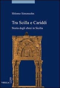Tra Scilla e Cariddi. Storia degli ebrei in Sicilia - Simonsohn, Shlomo