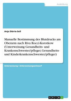 Manuelle Bestimmung des Blutdrucks am Oberarm nach Riva Rocci-Korotkow (Unterweisung Gesundheits- und Krankenschwester/pfleger, Gesundheits- und Kinderkrankenschwester/pfleger) - Dörrie-Sell, Anja