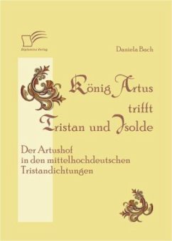 König Artus trifft Tristan und Isolde: Der Artushof in den mittelhochdeutschen Tristandichtungen - Bach, Daniela
