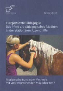 Tiergestützte Pädagogik: Das Pferd als pädagogisches Medium in der stationären Jugendhilfe - Schmidt, Daniela