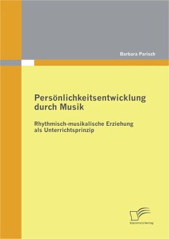 Persönlichkeitsentwicklung durch Musik: Rhythmisch-musikalische Erziehung als Unterrichtsprinzip - Parisch, Barbara