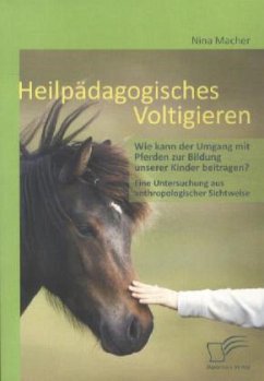 Heilpädagogisches Voltigieren: Wie kann der Umgang mit Pferden zur Bildung unserer Kinder beitragen? - Macher, Nina