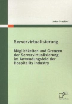 Servervirtualisierung: Möglichkeiten und Grenzen der Servervirtualisierung im Anwendungsfeld der Hospitality Industry - Scheiber, Anton