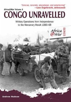 Congo Unravelled: Military Operations from Independence to the Mercenary Revolt 1960-68 - Hudson, Andrew