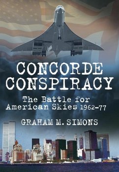 Concorde Conspiracy: The Battle for American Skies 1962-77 - Simons, Graham M.