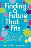 Finding a Future That Fits: Achieve Your Dreams & Discover Your True Self
