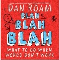 Blah Blah Blah: What To Do When Words Don't Work - Roam, Dan