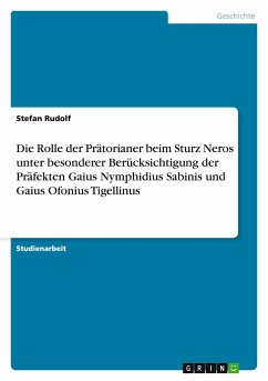 Die Rolle der Prätorianer beim Sturz Neros unter besonderer Berücksichtigung der Präfekten Gaius Nymphidius Sabinis und Gaius Ofonius Tigellinus