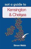 Kensington & Chelsea: Not a Guide to