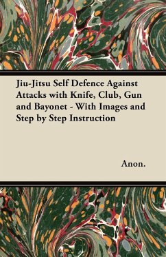 Jiu-Jitsu Self Defence Against Attacks with Knife, Club, Gun and Bayonet - With Images and Step by Step Instruction - Anon