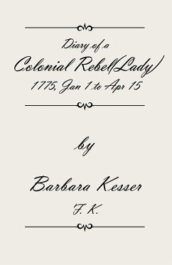Diary of A Colonial Rebel (Lady) 1775, Jan 1 to Apr 15 - Kesser, Barbara